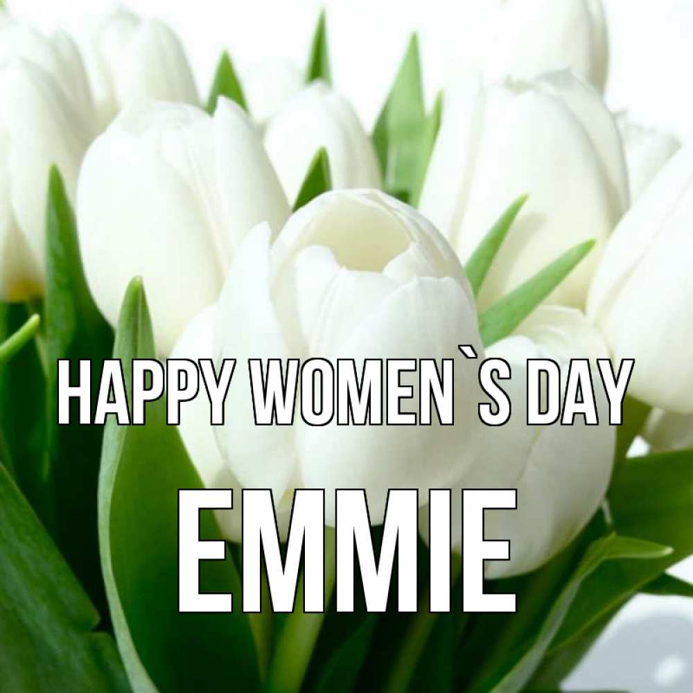 Greetings card с именем, Emmie happy women`s day цветы Greetings with text for free download 